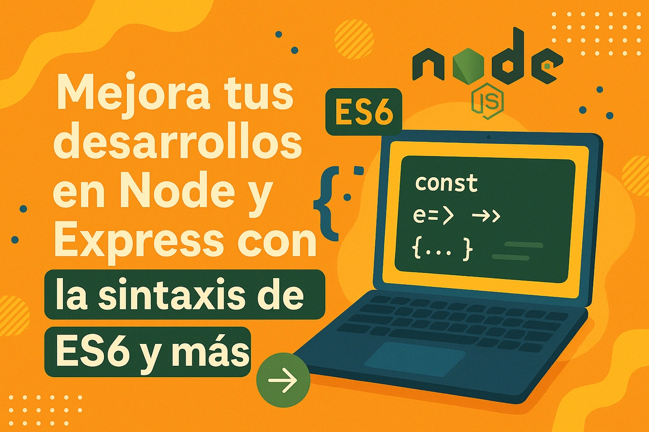 Mejora tus desarrollos en Node y Express con la sintaxis de ES6 y más