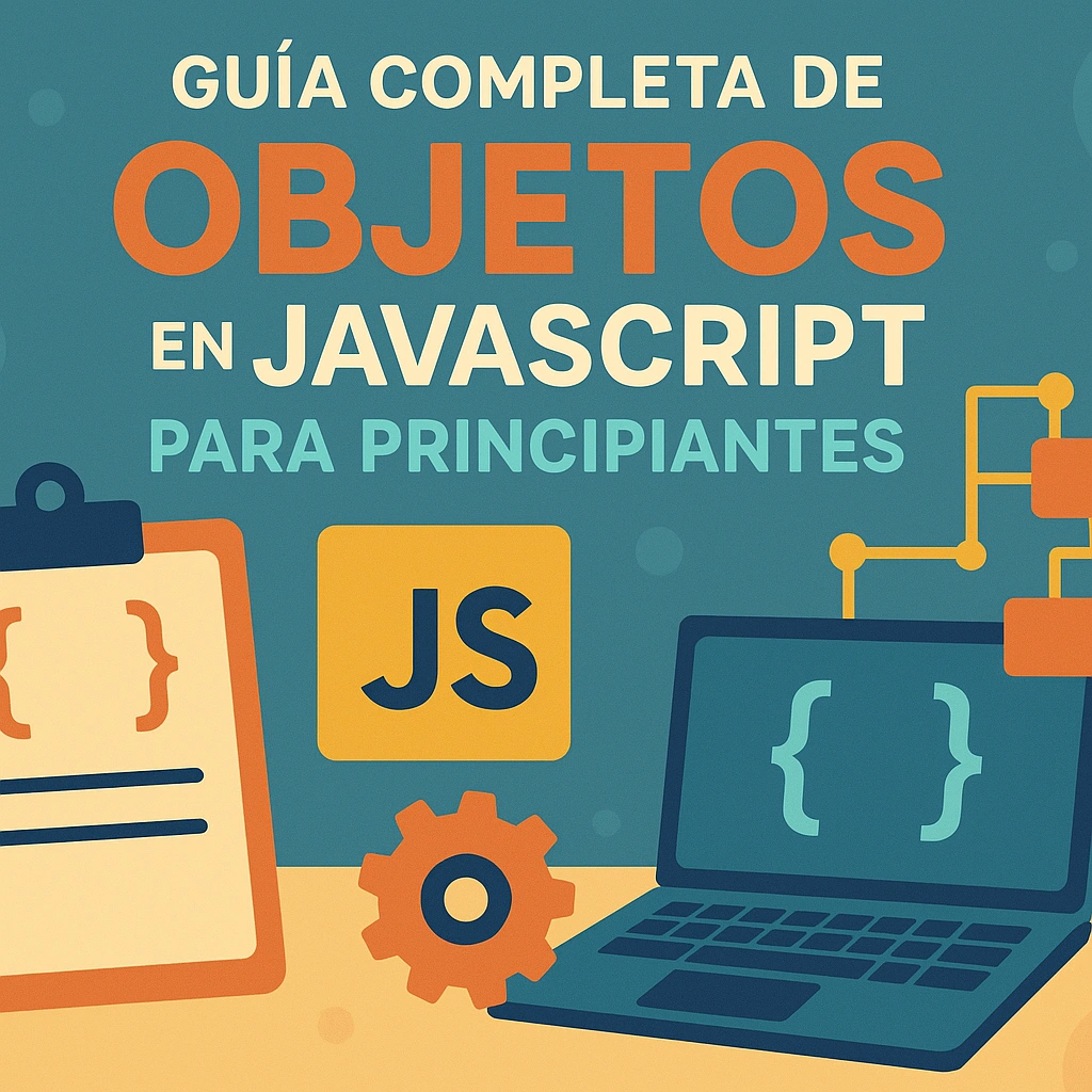 Guía Completa de Objetos en JavaScript para Principiantes