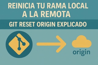 Reinicia tu rama local a la remota: Git reset origin explicado