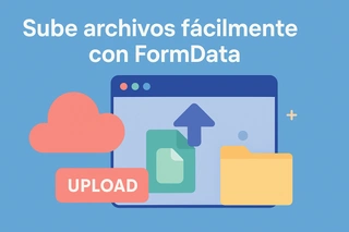 Sube archivos fácilmente con FormData: tutorial práctico