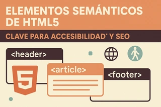 Elementos semánticos de HTML5: clave para accesibilidad y SEO