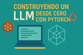 Construyendo un LLM desde cero con PyTorch