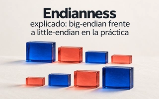 Endianness explicado: big-endian frente a little-endian en la práctica