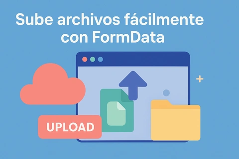Sube archivos fácilmente con FormData: tutorial práctico