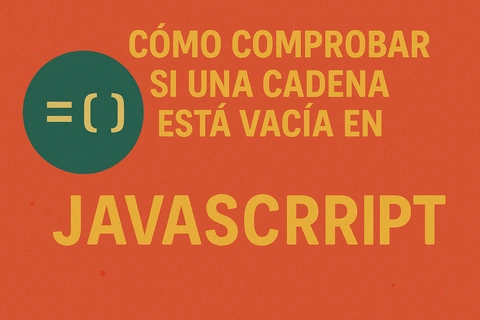 Cómo comprobar si una cadena está vacía en JavaScript: guía práctica y métodos expertos