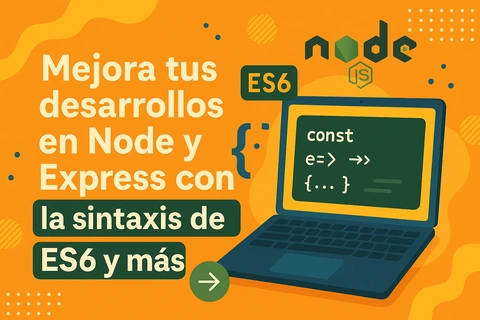 Mejora tus desarrollos en Node y Express con la sintaxis de ES6 y más