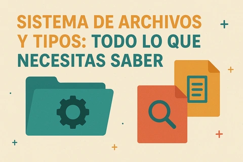 Sistema de archivos y tipos: Todo lo que necesitas saber