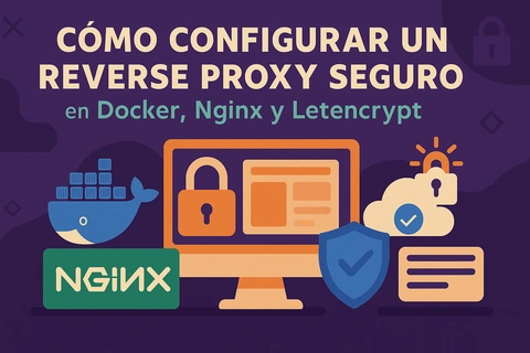 Cómo configurar un reverse proxy seguro en Docker, Nginx y Letsencrypt