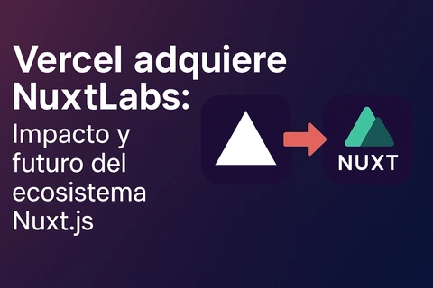 Vercel adquiere NuxtLabs: Impacto y futuro del ecosistema Nuxt.js