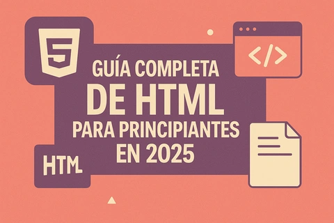Guía Completa de HTML para Principiantes en 2025