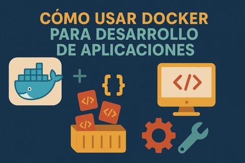 Cómo Usar Docker para Desarrollo de Aplicaciones