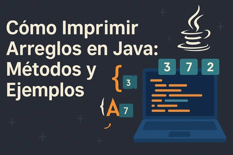 Cómo Imprimir Arreglos en Java: Métodos y Ejemplos