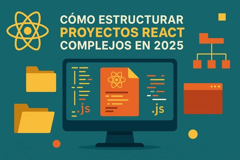 Cómo estructurar proyectos React complejos en 2025