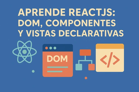 Aprende ReactJS: DOM, Componentes y Vistas Declarativas